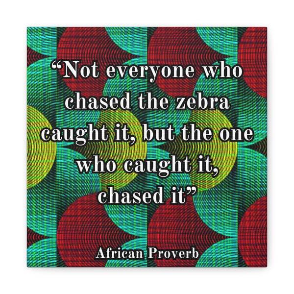 African Proverbs wall hanging “Not everyone who chased the zebra caught it, but the one who caught it, chased it”