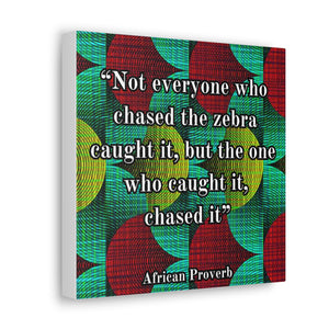 African Proverbs wall hanging “Not everyone who chased the zebra caught it, but the one who caught it, chased it”